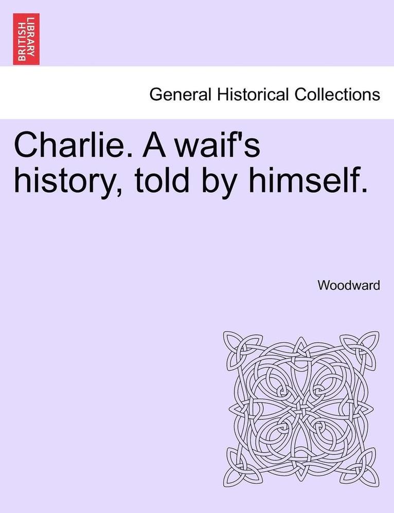 Charlie. a Waif's History, Told by Himself. 1
