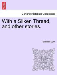 bokomslag With a Silken Thread, and Other Stories. Vol. III