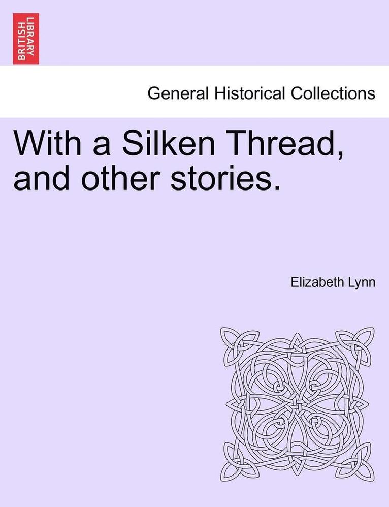 With a Silken Thread, and Other Stories. Vol. III 1