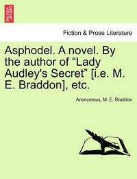 bokomslag Asphodel. a Novel. by the Author of 'Lady Audley's Secret' [I.E. M. E. Braddon], Etc.