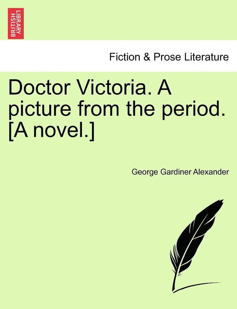 Doctor Victoria. A picture from the period. [A novel.]