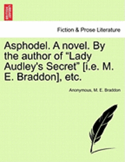 Asphodel. a Novel. by the Author of Lady Audley's Secret [I.E. M. E. Braddon], Etc. Vol. I. 1