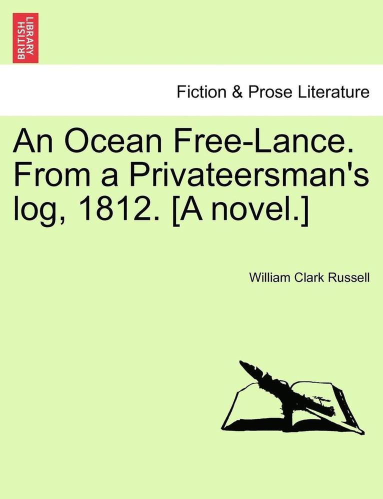 An Ocean Free-Lance. from a Privateersman's Log, 1812. [A Novel.] 1