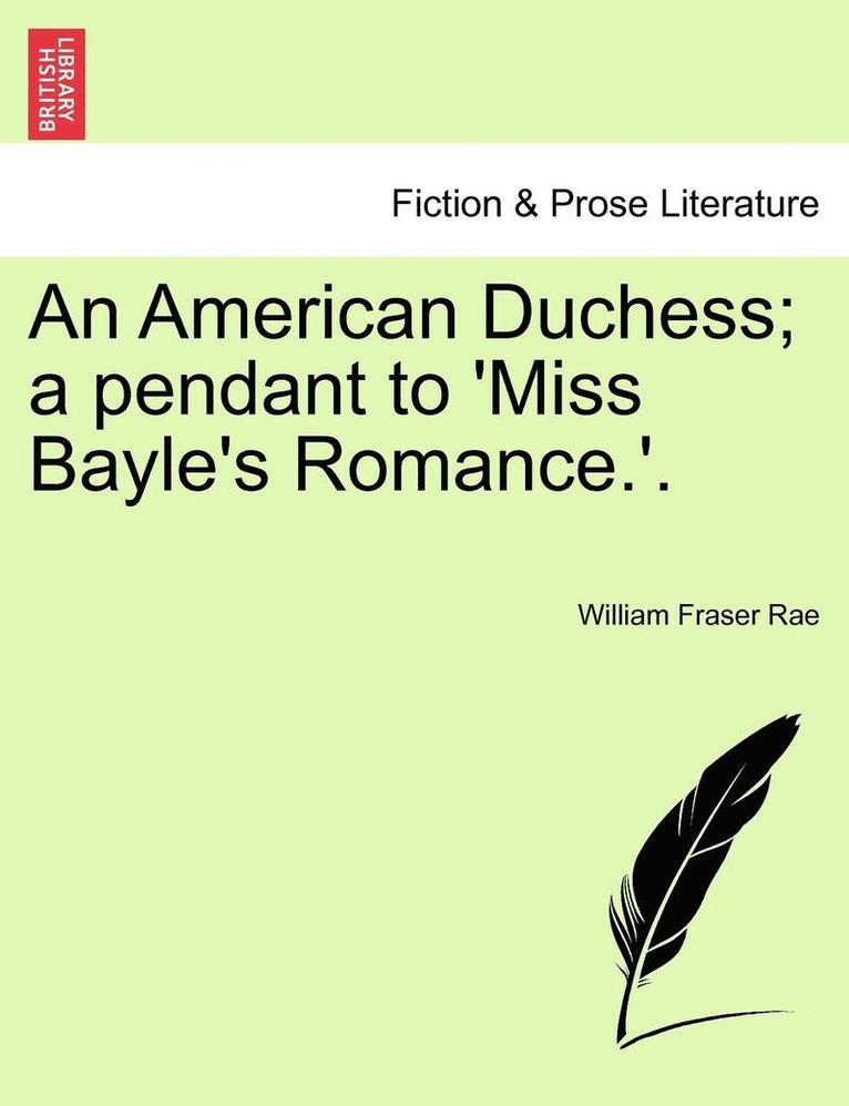 William Fraser Rae - American Duchess; A Pendant to 'Miss Bayle's Romance.'. Vol. I, Häftad