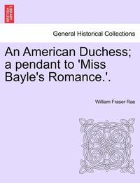 bokomslag An American Duchess; A Pendant to 'Miss Bayle's Romance.'.