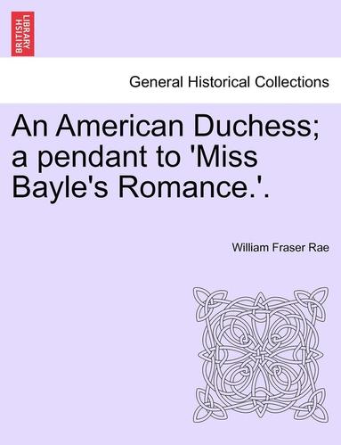 bokomslag An American Duchess; A Pendant to 'Miss Bayle's Romance.'.