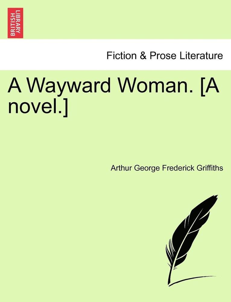 A Wayward Woman. [A Novel.] Vol. I 1