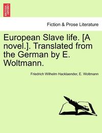 bokomslag European Slave Life. [A Novel.]. Translated from the German by E. Woltmann. Vol. I