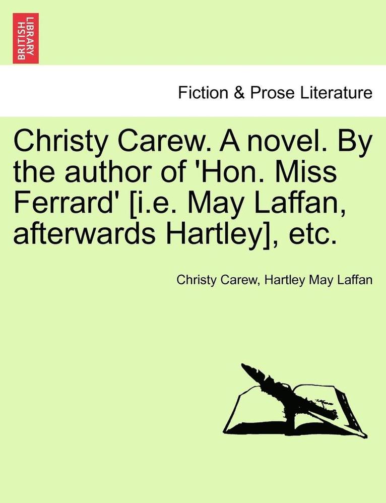 Christy Carew. a Novel. by the Author of 'Hon. Miss Ferrard' [I.E. May Laffan, Afterwards Hartley], Etc.