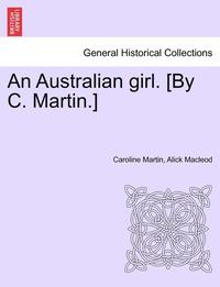 bokomslag Australian Girl. [By C. Martin.] Vol. Oo