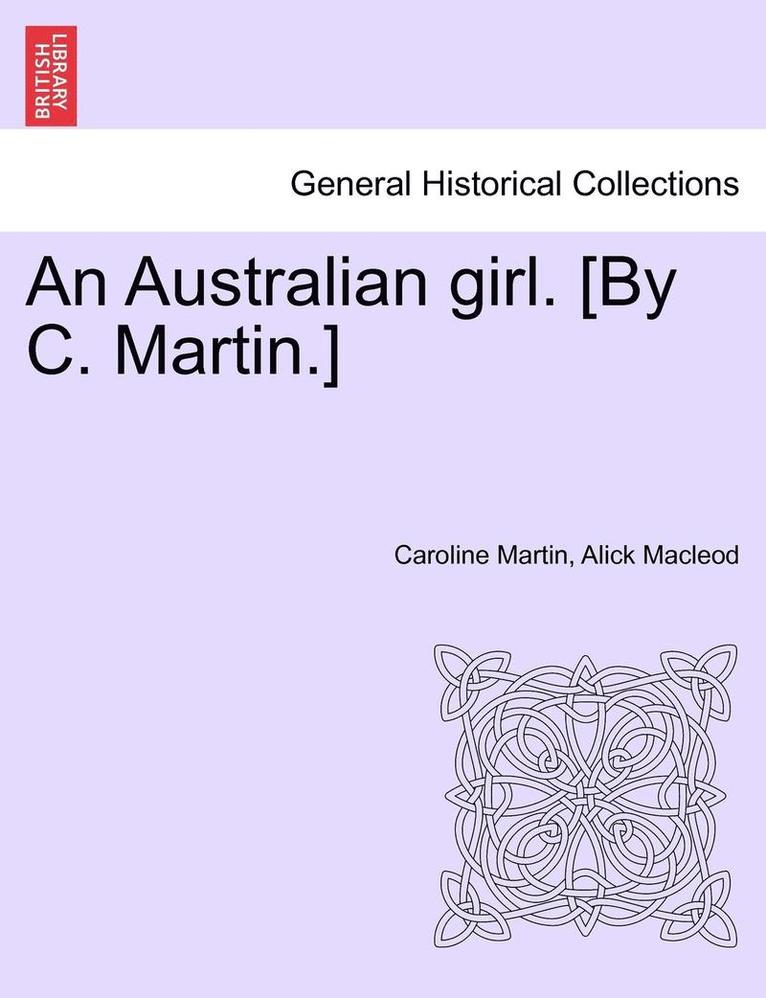 An Australian Girl. [By C. Martin.] Vol. Oo 1