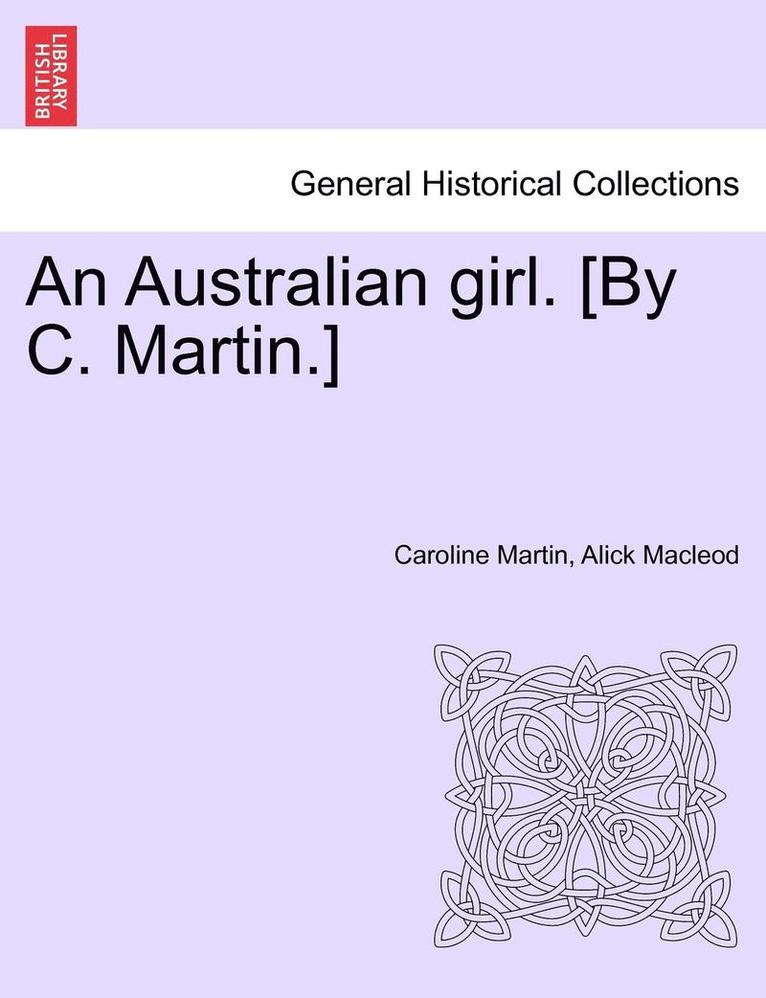 Australian Girl. [By C. Martin.] Vol. Oo