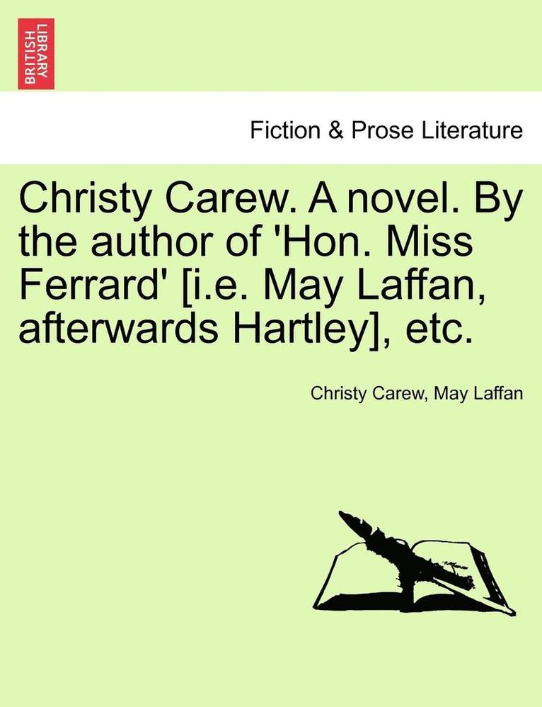 Christy Carew. a Novel. by the Author of 'hon. Miss Ferrard' [i.E. May Laffan, Afterwards Hartley], Etc. Vol. III. 1