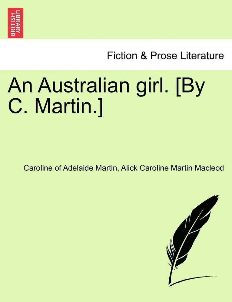 An Australian Girl. [By C. Martin.] Vol. I 1