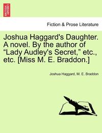 bokomslag Joshua Haggard's Daughter. a Novel. by the Author of "Lady Audley's Secret," Etc., Etc. [Miss M. E. Braddon.] Vol. III