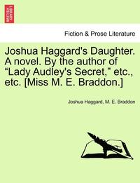 bokomslag Joshua Haggard's Daughter. a Novel. by the Author of &quot;Lady Audley's Secret,&quot; Etc., Etc. [Miss M. E. Braddon.] Vol. III