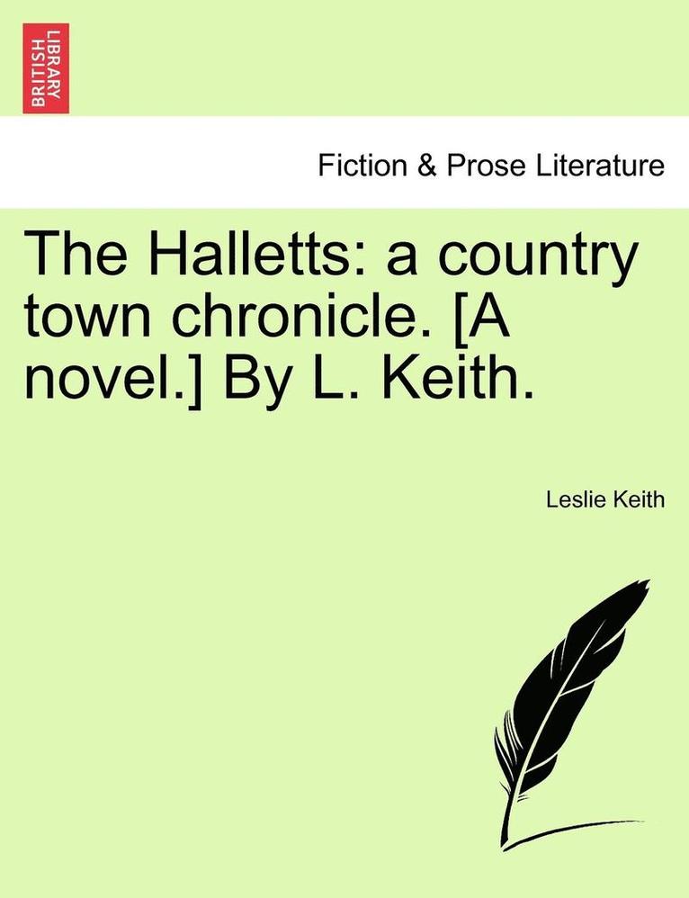 The Halletts: A Country Town Chronicle. [A Novel.] by L. Keith.