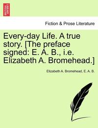 bokomslag Every-Day Life. a True Story. [The Preface Signed