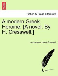 bokomslag A Modern Greek Heroine. [A Novel. by H. Cresswell.]