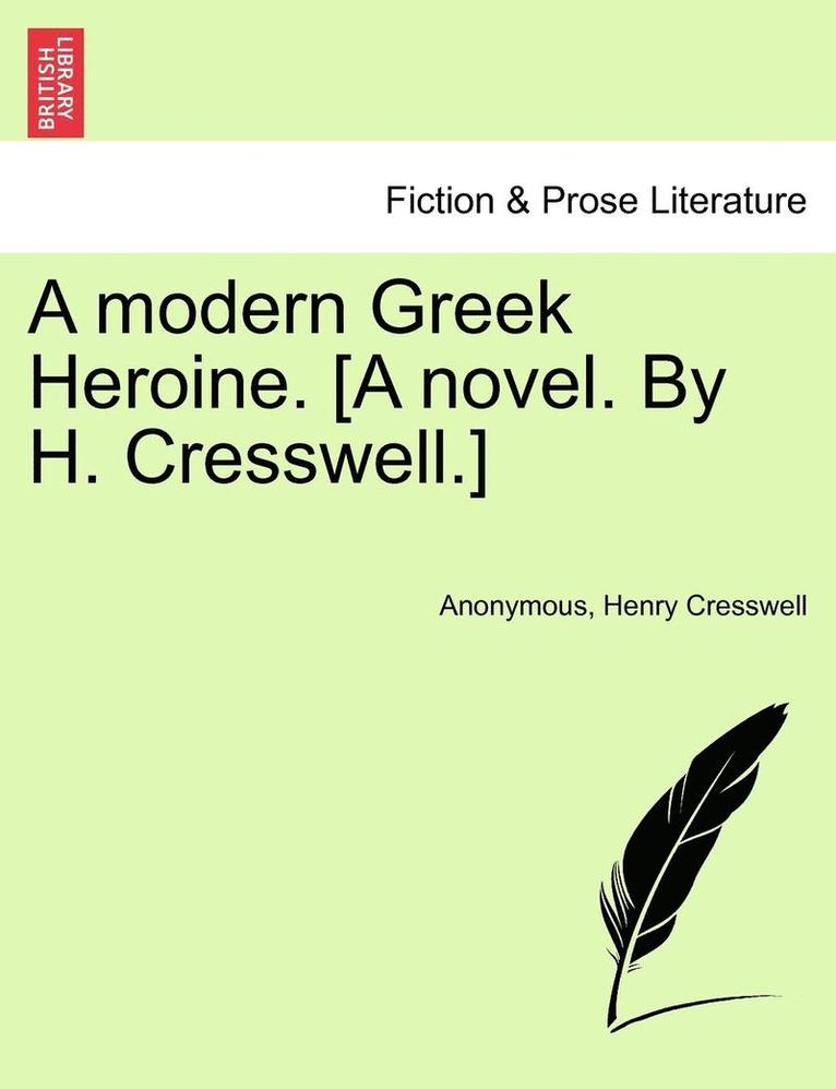 A Modern Greek Heroine. [A Novel. by H. Cresswell.] 1