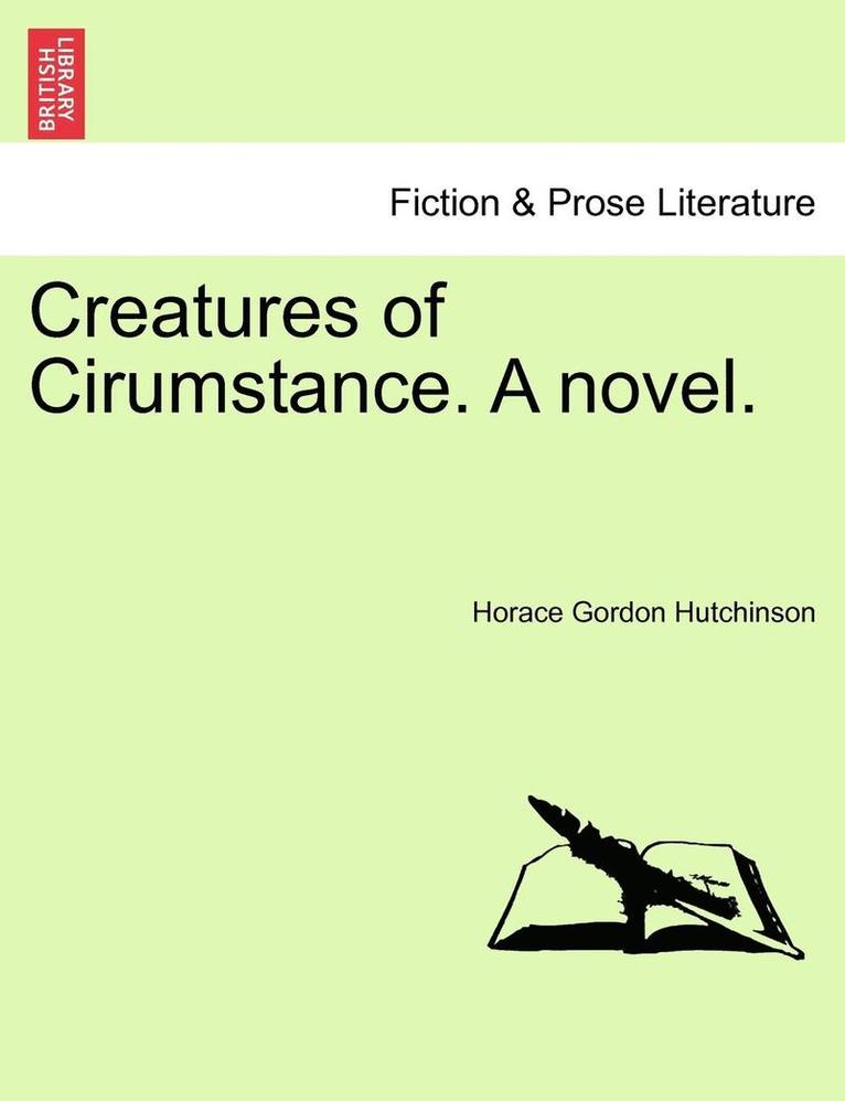 Creatures of Cirumstance. a Novel. 1