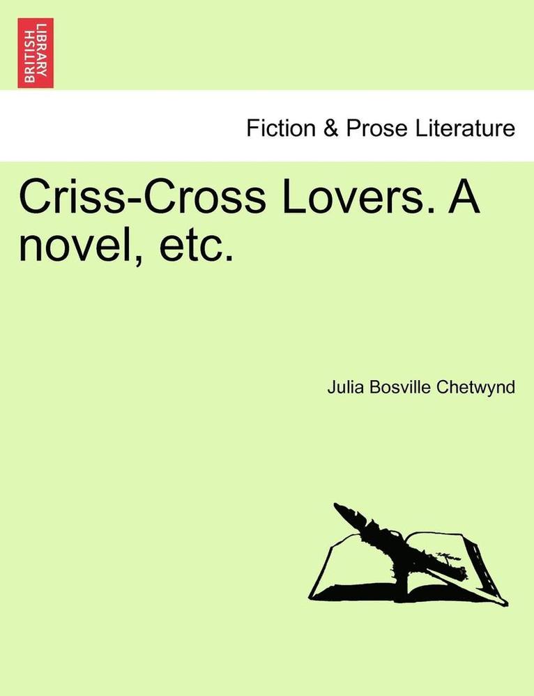 Criss-Cross Lovers. a Novel, Etc. Vol. II. 1