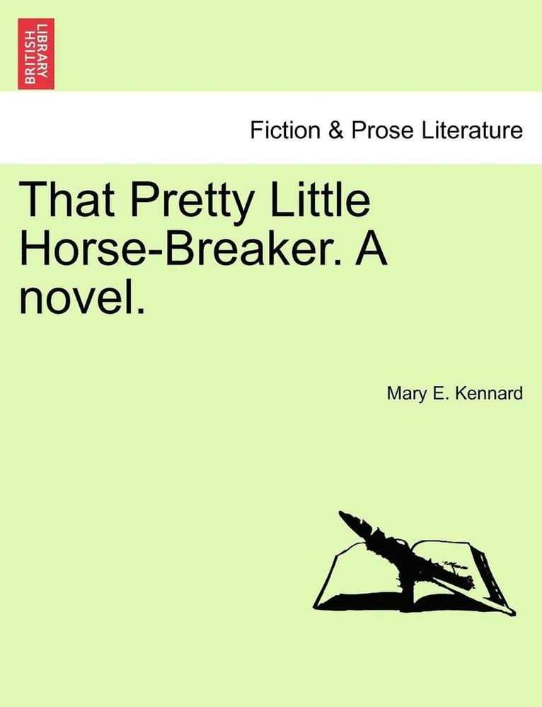 That Pretty Little Horse-Breaker. a Novel. 1