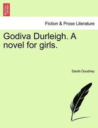 bokomslag Godiva Durleigh. a Novel for Girls.