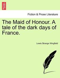 bokomslag The Maid of Honour. a Tale of the Dark Days of France.