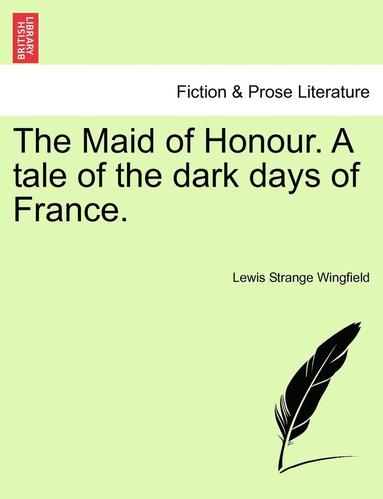 bokomslag The Maid of Honour. a Tale of the Dark Days of France.