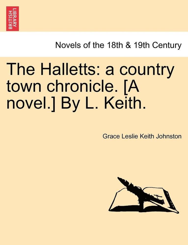 The Halletts: A Country Town Chronicle. [A Novel.] by L. Keith.