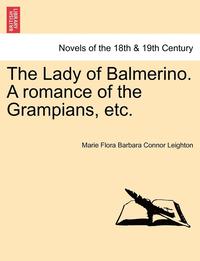 bokomslag The Lady of Balmerino. a Romance of the Grampians, Etc.