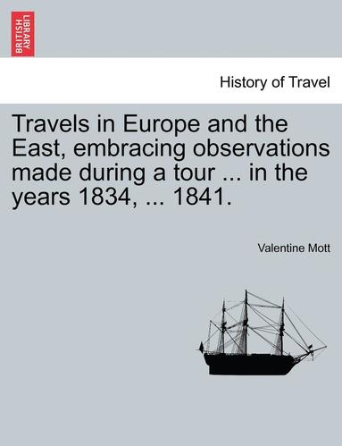 bokomslag Travels in Europe and the East, Embracing Observations Made During a Tour ... in the Years 1834, ... 1841.