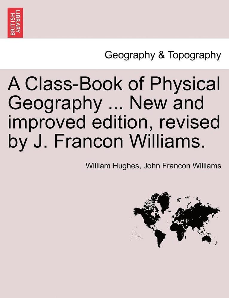 A Class-Book of Physical Geography ... New and Improved Edition, Revised by J. Francon Williams. Vol.I 1