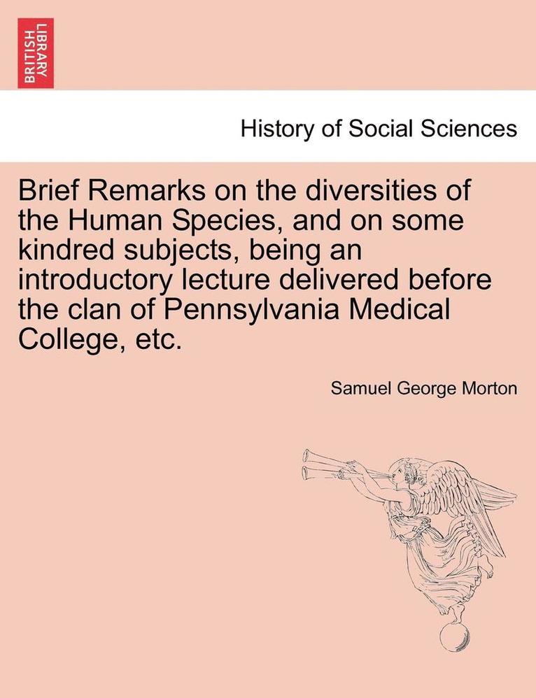 Samuel George Morton - Brief Remarks on the Diversities of the Human Species, and on Some Kindred Subjects, Being an Introductory Lecture Delivered Before the Clan of Pennsylvania Medical College, Etc., Häftad