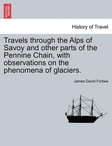 bokomslag Travels Through the Alps of Savoy and Other Parts of the Pennine Chain, with Observations on the Phenomena of Glaciers.