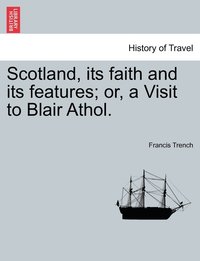 bokomslag Scotland, its faith and its features; or, a Visit to Blair Athol.