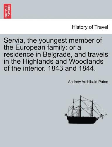bokomslag Servia, the Youngest Member of the European Family: Or a Residence in Belgrade, and Travels in the Highlands and Woodlands of the Interior. 1843 and 1