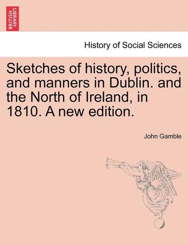 bokomslag Sketches of History, Politics, and Manners in Dublin. and the North of Ireland, in 1810. a New Edition.