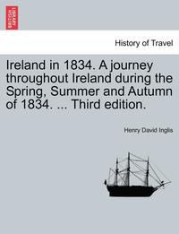 bokomslag Ireland in 1834. A journey throughout Ireland during the Spring, Summer and Autumn of 1834. ... Third edition.