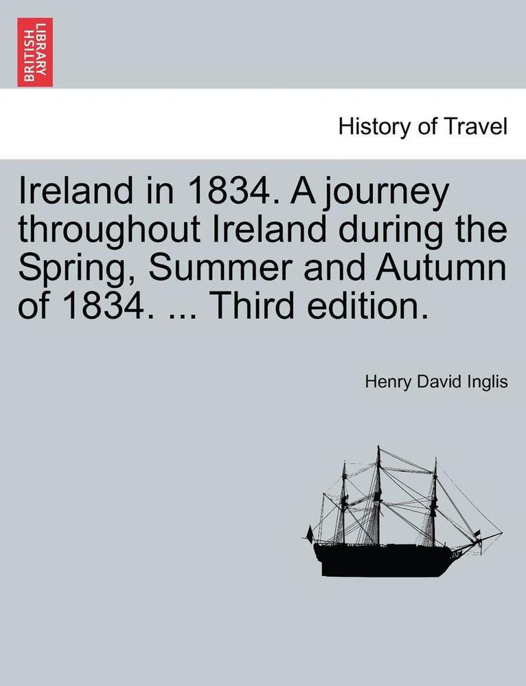 Ireland in 1834. A journey throughout Ireland during the Spring, Summer and Autumn of 1834. ... Third edition. 1