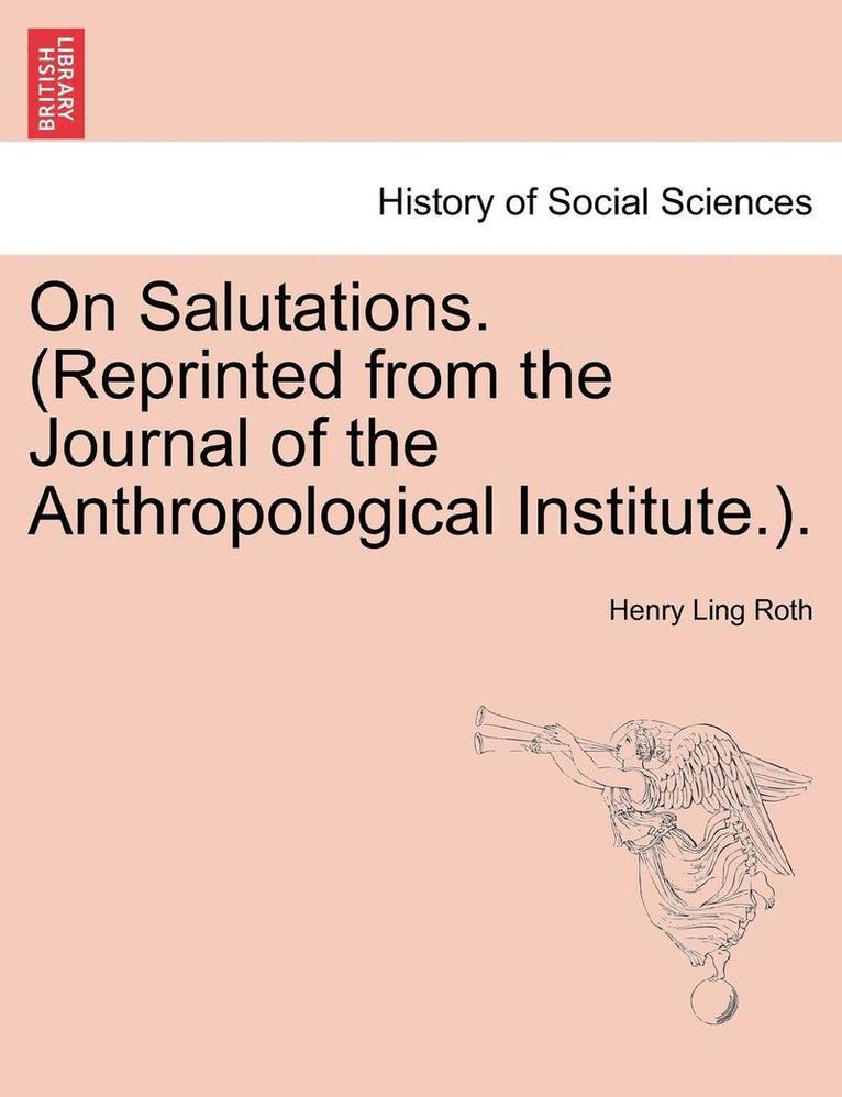 On Salutations. (Reprinted from the Journal of the Anthropological Institute.). 1