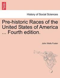 bokomslag Pre-Historic Races of the United States of America ... Fourth Edition.