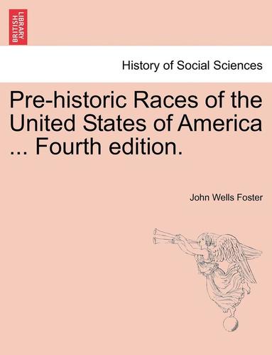 bokomslag Pre-Historic Races of the United States of America ... Fourth Edition.