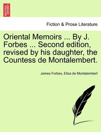 bokomslag Oriental Memoirs ... By J. Forbes ... Second edition, revised by his daughter, the Countess de Montalembert.