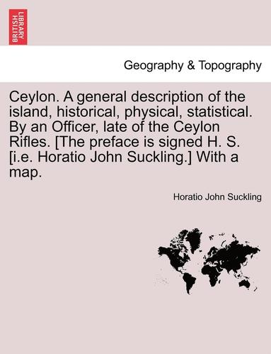 bokomslag Ceylon. a General Description of the Island, Historical, Physical, Statistical. by an Officer, Late of the Ceylon Rifles. [The Preface Is Signed H. S.