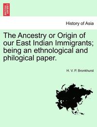 bokomslag The Ancestry or Origin of Our East Indian Immigrants; Being an Ethnological and Philogical Paper.