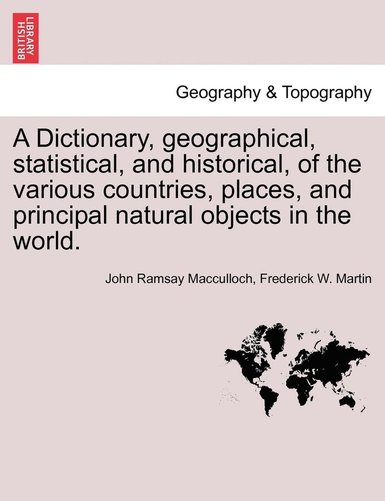 Dictionary, geographical, statistical, and historical, of the various countries, places, and principal natural objects in the world.