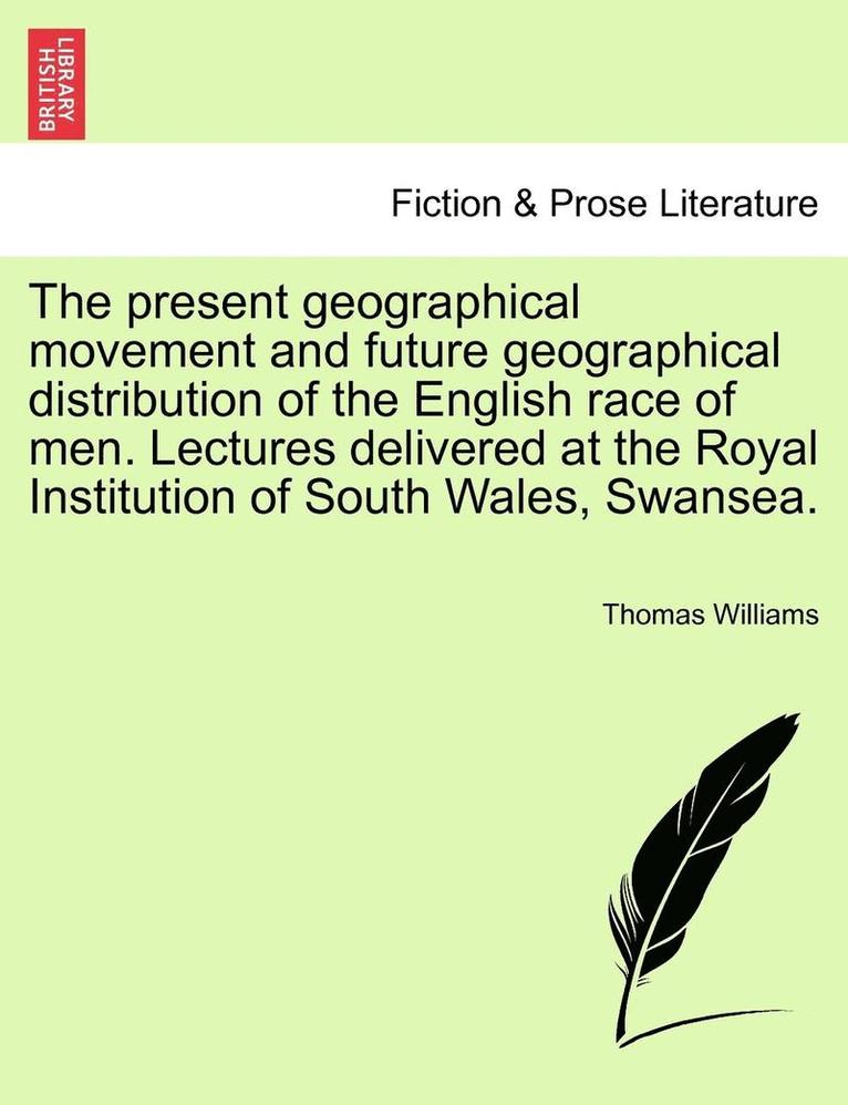 Thomas Williams - The Present Geographical Movement and Future Geographical Distribution of the English Race of Men. Lectures Delivered at the Royal Institution of Sout, Häftad