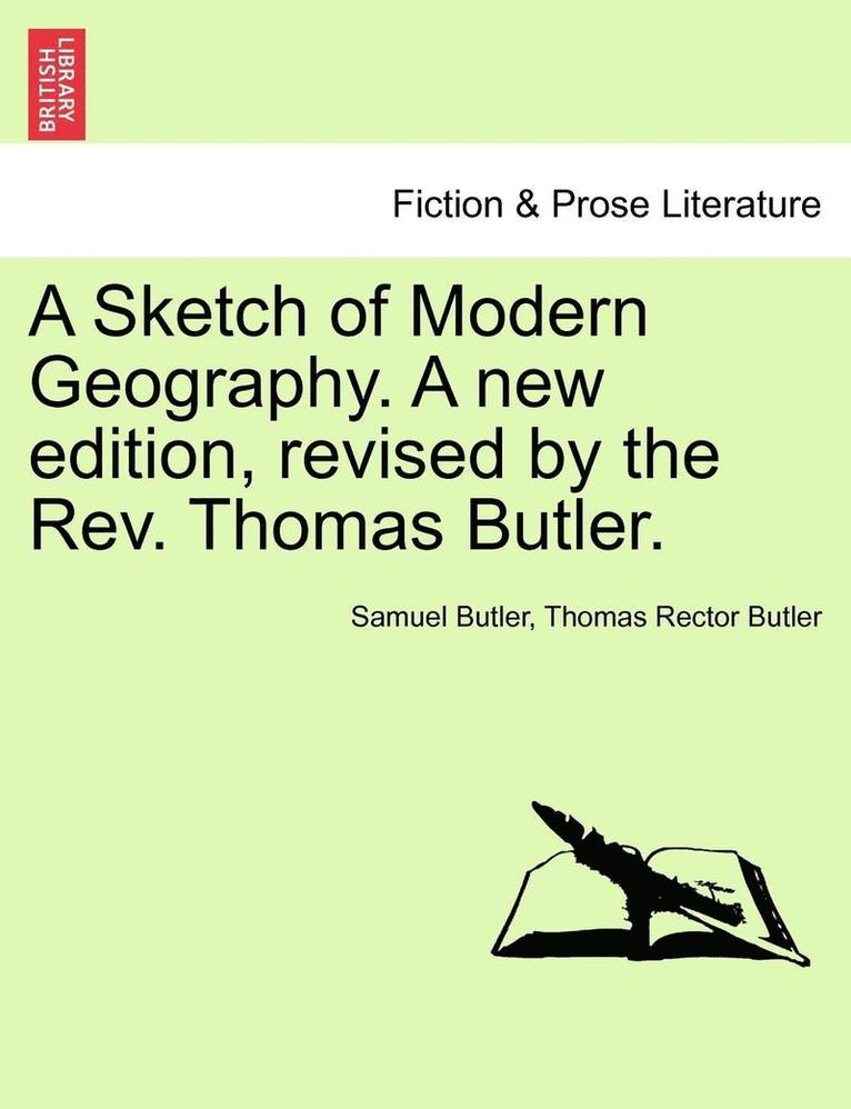 A Sketch of Modern Geography. a New Edition, Revised by the REV. Thomas Butler. 1